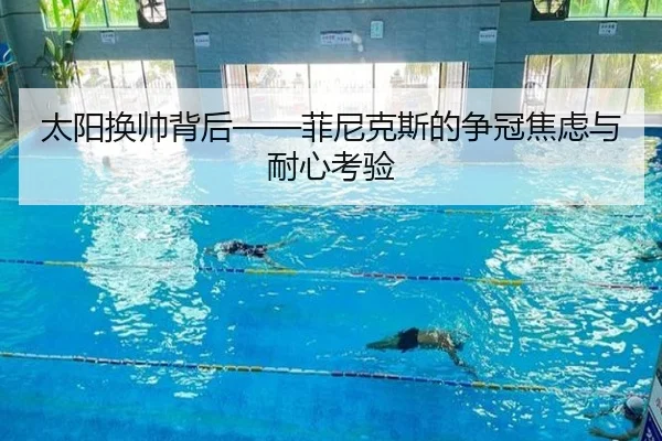 太阳换帅背后——菲尼克斯的争冠焦虑与耐心考验